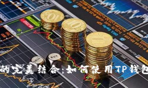 TP钱包与HTMoon的完美结合：如何使用TP钱包进行HTMoon交易