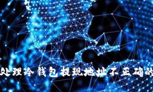 如何处理冷钱包提现地址不正确的问题