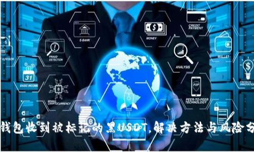 冷钱包收到被标记的黑USDT，解决方法与风险分析