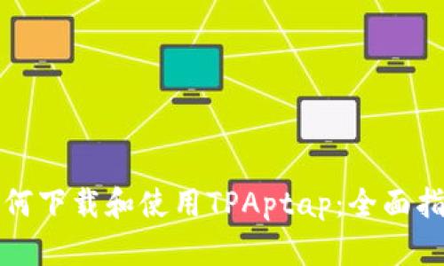 如何下载和使用TPAptap：全面指南