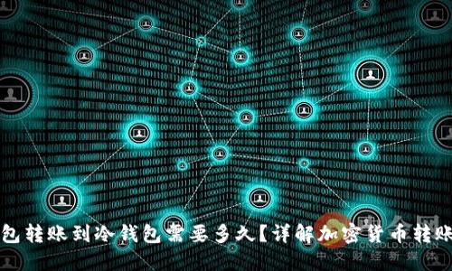 热钱包转账到冷钱包需要多久？详解加密货币转账时间