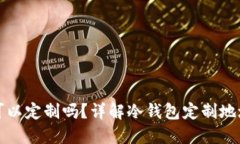 冷钱包地址可以定制吗？