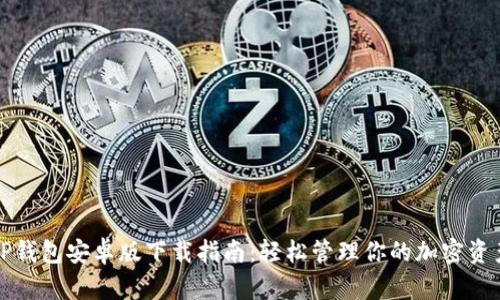 TP钱包安卓版下载指南：轻松管理你的加密资产