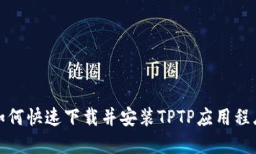 如何快速下载并安装TPTP应用程序