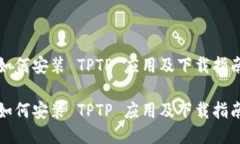 如何安装 TPTP 应用及下载