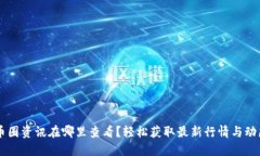 币圈资讯在哪里查看？轻