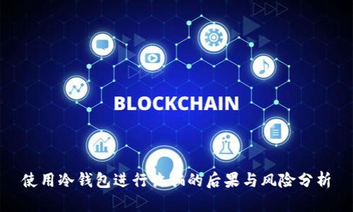 使用冷钱包进行诈骗的后果与风险分析