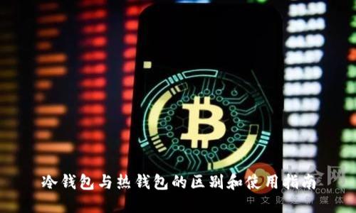 冷钱包与热钱包的区别和使用指南