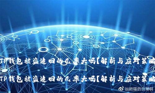 TP钱包被盗追回的几率大吗？解析与应对策略

TP钱包被盗追回的几率大吗？解析与应对策略