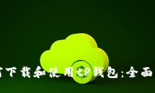 br
如何下载和使用tP钱包：全面指南