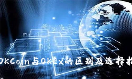 : OKCoin与OKEx的区别及选择指南