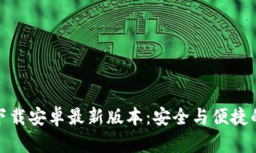 TPTP官方下载安卓最新版本：安全与便捷的完美结合