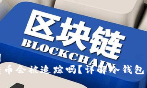 和关键词  
冷钱包转币会被追踪吗？详解冷钱包的隐私性