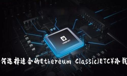 如何选择适合的Ethereum Classic（ETC）冷钱包
