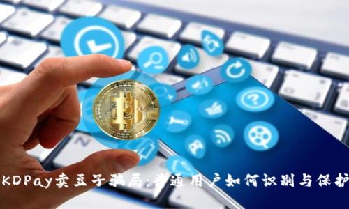 揭秘KDPay卖豆子骗局：普通用户如何识别与保护自己