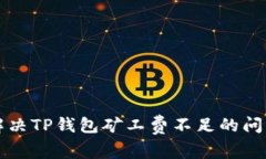 解决TP钱包矿工费不足的问