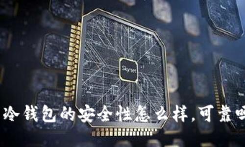 : 冷钱包的安全性怎么样，可靠吗？