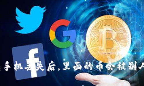 TP冷钱包手机丢失后，里面的币会被别人盗取吗？