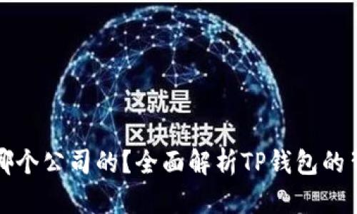 TP钱包是哪个公司的？全面解析TP钱包的背景与功能