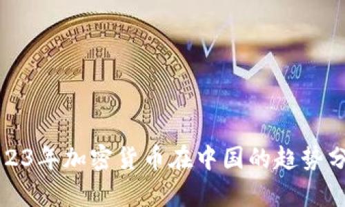 2023年加密货币在中国的趋势分析