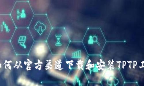  如何从官方渠道下载和安装TPTP工具