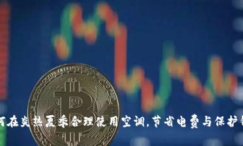 如何在炎热夏季合理使用空调，节省电费与保护钱包