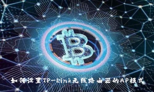 如何设置TP-Link无线路由器的AP模式