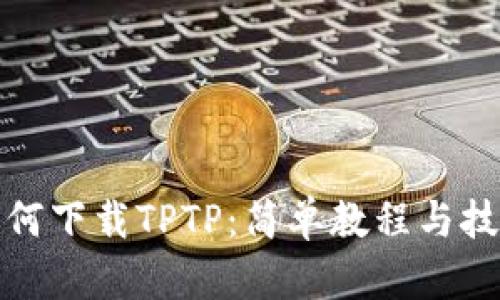 如何下载TPTP：简单教程与技巧