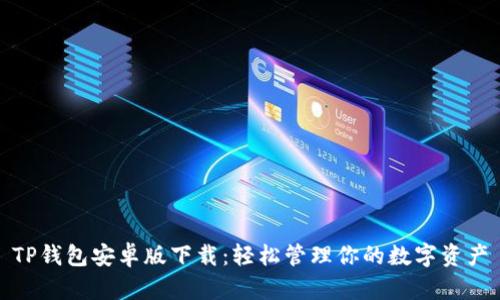 TP钱包安卓版下载：轻松管理你的数字资产