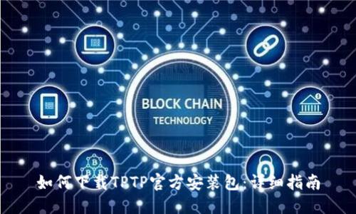 如何下载TPTP官方安装包：详细指南