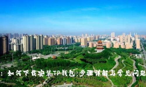 : 如何下载安装TP钱包：步骤详解与常见问题