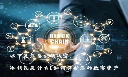 以下是您要求的内容：

冷钱包是什么？如何保护您的数字资产