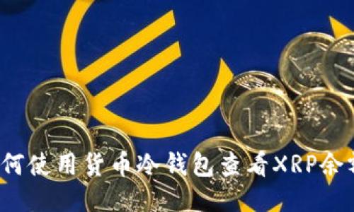 如何使用货币冷钱包查看XRP余额？