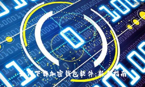 如何下载加密钱包软件：新手指南