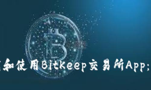 如何下载和使用BitKeep交易所App：全面指南