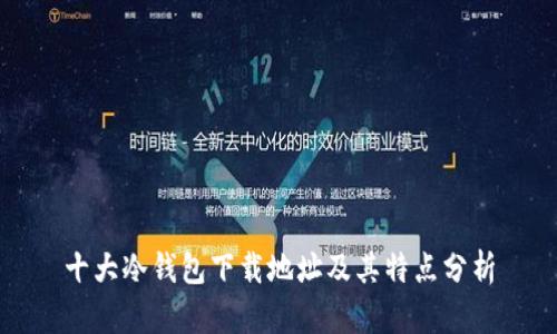 十大冷钱包下载地址及其特点分析