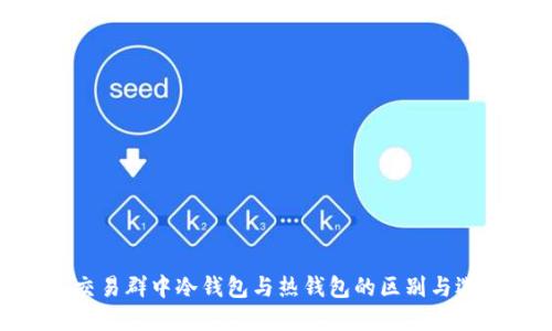 : 交易群中冷钱包与热钱包的区别与选择