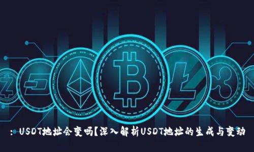 : USDT地址会变吗？深入解析USDT地址的生成与变动