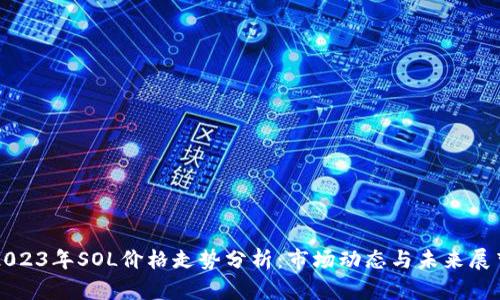 2023年SOL价格走势分析：市场动态与未来展望