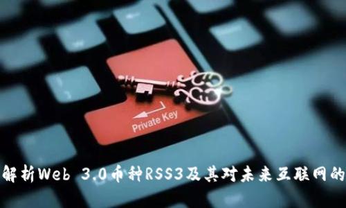 深入解析Web 3.0币种RSS3及其对未来互联网的影响