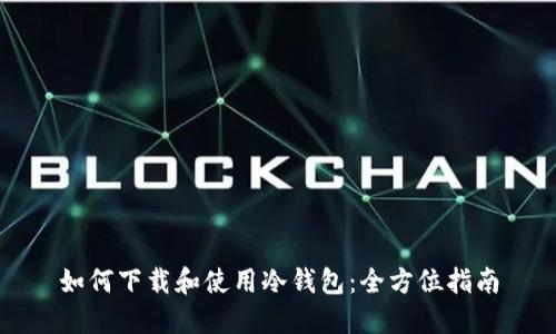 如何下载和使用冷钱包：全方位指南
