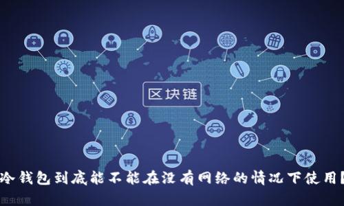 冷钱包到底能不能在没有网络的情况下使用？