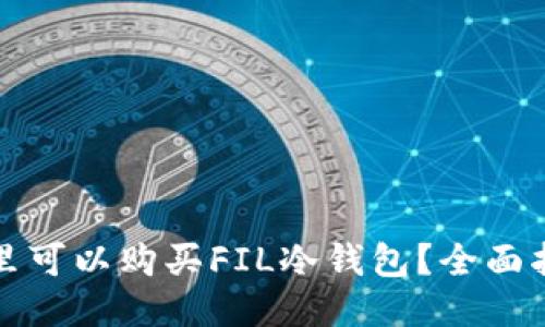 哪里可以购买FIL冷钱包？全面指南