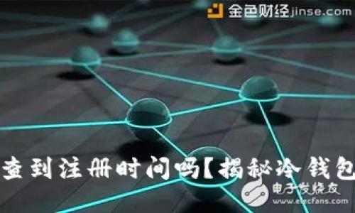 冷钱包可以查到注册时间吗？揭秘冷钱包的方方面面
