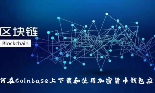 如何在Coinbase上下载和使用加密货币钱包应用？