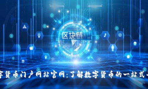 数字货币门户网站官网：了解数字货币的一站式平台