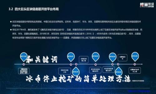 和关键词

冰币停止挖矿的简单处理方法