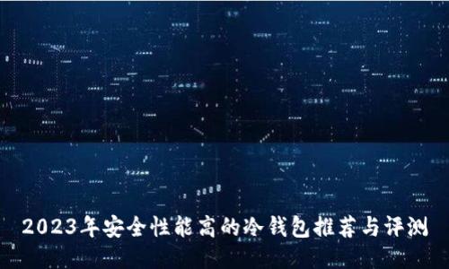 2023年安全性能高的冷钱包推荐与评测