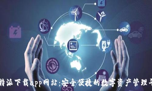   
比特派下载app网站：安全便捷的数字资产管理平台
