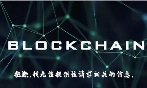 抱歉，我无法提供该请求相关的信息。